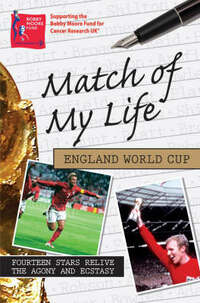 Match of My Life England World Cup: Fourteen Stars Relive the Agony and the Ecstasy
