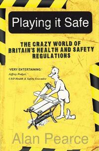 Playing It Safe [see new edition]: The Crazy World of Britain's Health and Safety Regulations
