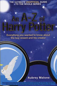 An A–Z of Harry Potter: Everything You Wanted to Know About the Boy Wizard and His Creator