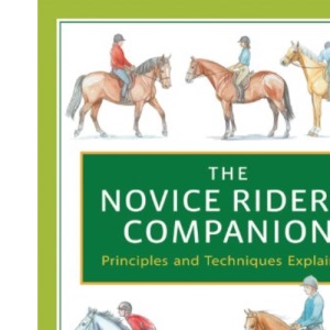The Novice Rider's Companion: the perfect introduction to horse riding for all ages: Principles and Techniques Explained