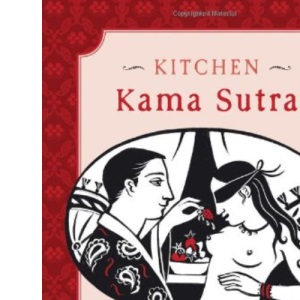 Kitchen Kama Sutra: 50 Ways to Seduce Each Other Outside the Bedroom