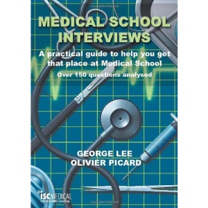 Medical School Interviews: A Practical Guide to Help You Get That Place at Medical School - Over 150 Questions Analysed