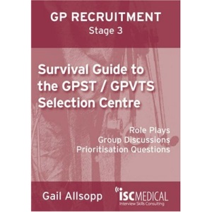GP ST Stage 3: Survival Guide to the GPST / GPVTS Selection Centre (Role plays, Group discussions, Prioritisation questions): Role Plays, Group Discussions, Prioritisation Questions
