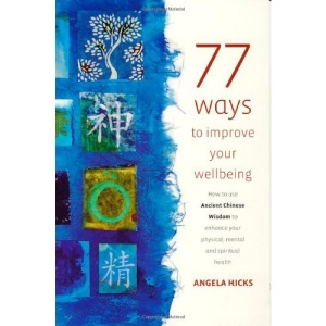 77 Ways to Improve your Wellbeing: How to use Ancient Chinese Wisdom to enhance your physical, mental and spiritual health
