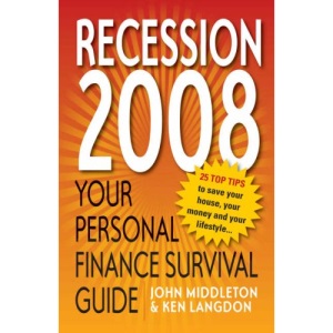 The 2008 Personal Finance Survival Guide: 25 Top Tips to Save Your House, Your Money and Your Lifestyle in the Recession