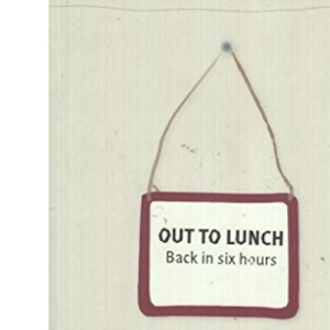 Out to Lunch Back in Six Hours