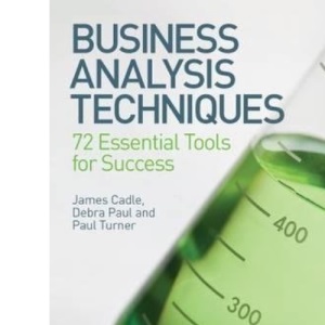 Business Analysis Techniques: 72 Essential Tools for Success