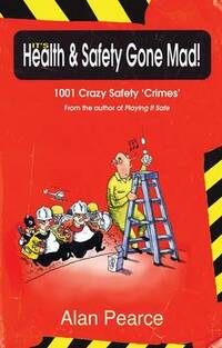It's Health and Safety Gone Mad!: 1001 Crazy 'Safety Crimes'