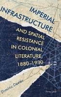 Imperial Infrastructure and Spatial Resistance in Colonial Literature, 1880–1930