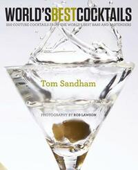 World’s Best Cocktails: 500 Couture Cocktails from the World’s Best Bars and Bartenders