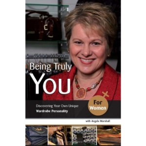 Being Truly You... for Women: Discovering Your Own Unique Wardrobe Personality