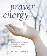 Prayer Energy: Rediscover the Power of Prayer to Bring About Change