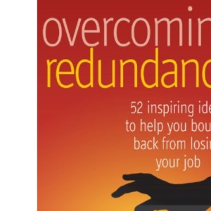 Overcoming redundancy: 52 inspiring ideas to help you bounce back from losing your job: Brilliant Ideas to Help You Bounce Back