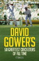 David Gower's 50 Greatest Cricketers of All Time