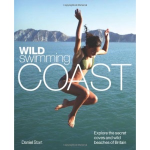 Wild Swimming Coast: Explore the Secret Coves and Wild Beaches of Britain