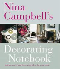 Nina Campbell's Decorating Notebook: Insider Secrets and Decorating Ideas for Your Home