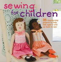 Sewing for Children: 35 step-by-step projects to help kids aged 3 and up learn to sew