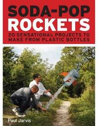 Soda-Pop Rockets: 20 Sensational Projects to Make from Plastic Bottles