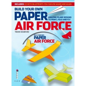 Build Your Own Paper Air Force: Amazing Plane Designs to Print, Fold and Fly