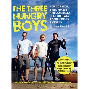 The Three Hungry Boys: How to Catch, Trap, Shoot, Forage and Generally Blag Your Way to Survival in the Wild