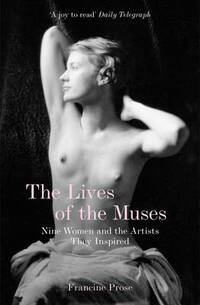 The Lives of the Muses: Nine Women and the Artists They Inspired