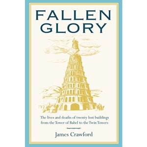 Fallen Glory: The Lives and Deaths of Twenty Lost Buildings from the Tower of Babel to the Twin Towers