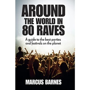 Around the World in 80 Raves: A guide to the best parties and festivals on the planet