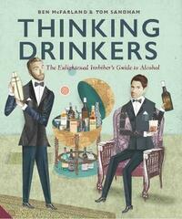 Thinking Drinkers: The Enlightened Imbiber’s Guide to Alcohol: The Enlightened Imbiberâ€™s Guide to Alcohol