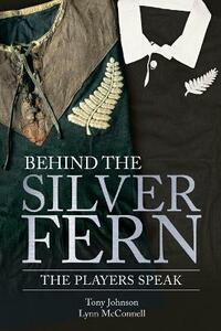 Behind the Silver Fern: The Players Speak (Behind the Jersey Series)