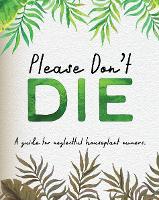 Please Don't Die - A Helpful Guide To Owning House Plants