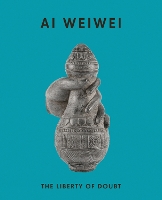 Ai Weiwei: The Liberty of Doubt