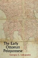 The Early Ottoman Peloponnese - A Study in the Light of an Annotated Editio Princeps of the TT10-1/4662 Ottoman Taxation Cadastre