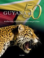GUYANA at 50: Reflection, Celebration and Inspiration