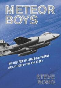 Meteor Boys: True Tales from the Operator's of Britain's First Jet Fighter - From 1944 to Date (The Jet Age Series)