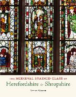 The Medieval Stained Glass of Herefordshire & Shropshire