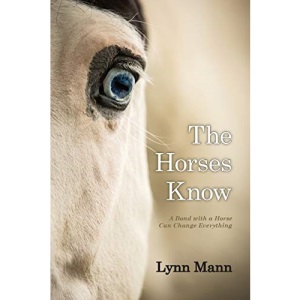 The Horses Know: A Bond with a Horse Can Change Everything