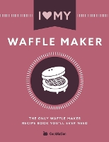 I Love My Waffle Maker