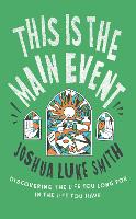 This is the Main Event: Discovering the Life You Long for in the Life You Have