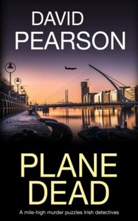 Plane Dead: A mile-high murder puzzles Irish detectives (The Dublin Homicides)