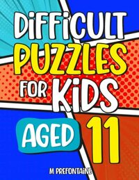 Difficult Puzzles for Kids Aged 11+: An Activity Book of Over 200 Brain Teasing Games For Children