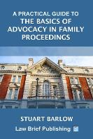 A Practical Guide to the Basics of Advocacy in Family Proceedings