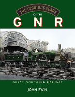 The Glorious Years of the GNR Great Northern Railway