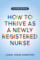 How to Thrive as a Newly Registered Nurse, second edition