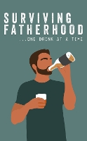 Surviving Fatherhood One Drink at a Time