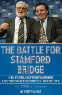 The Battle for Stamford Bridge: Ken Bates, Matthew Harding and the Fight for Control of Chelsea FC