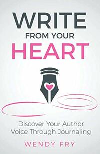 Write From Your Heart: Discover Your Author Voice Through Journaling