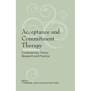 Acceptance and Commitment Therapy: Contemporary Theory, Research and Practice