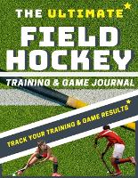 The Ultimate Field Hockey Training and Game Journal