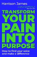 Transform Your Pain into Purpose: How to find your voice and make a difference