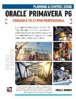 Planning and Control Using Oracle Primavera P6 Versions 8 to 21 PPM Professional